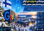 سرمایه‌گذاری ۱۵ میلیارد دلاری گوگل در فنلاند؛ گام بزرگ برای توسعه زیرساخت هوش مصنوعی